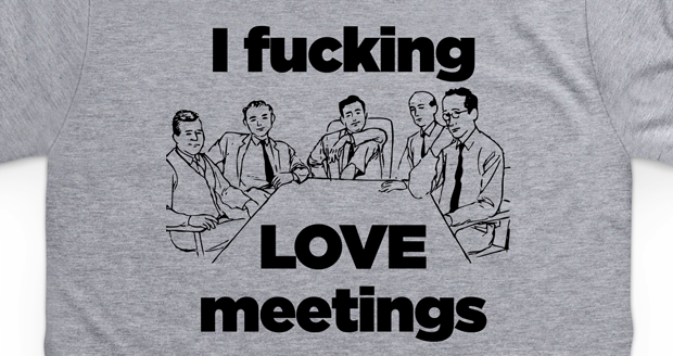 I Fu*king Love Meetings T-Shirt